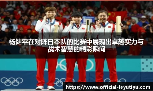 杨健平在对阵日本队的比赛中展现出卓越实力与战术智慧的精彩瞬间